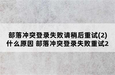 部落冲突登录失败请稍后重试(2)什么原因 部落冲突登录失败重试2